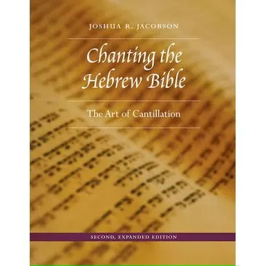 Chanting the Hebrew Bible Expanded Edition With link to audio recordings By Joshua R. Jacobson